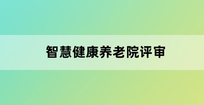 智慧健康养老院评审