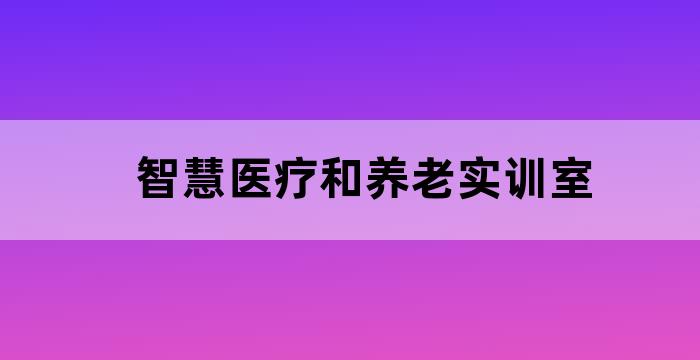 智慧医疗和养老实训室