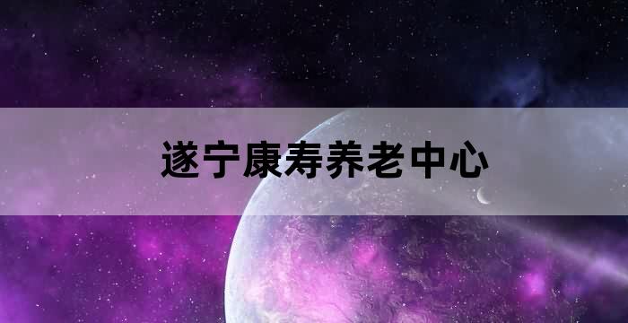 遂宁康寿养老中心