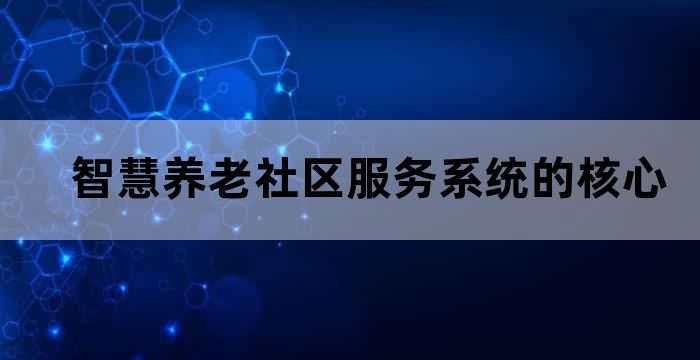 智慧养老社区服务系统的核心